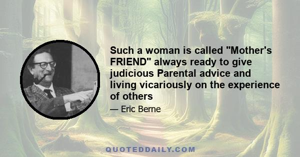 Such a woman is called Mother's FRIEND always ready to give judicious Parental advice and living vicariously on the experience of others