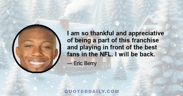 I am so thankful and appreciative of being a part of this franchise and playing in front of the best fans in the NFL. I will be back.