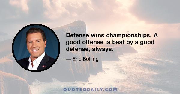 Defense wins championships. A good offense is beat by a good defense, always.