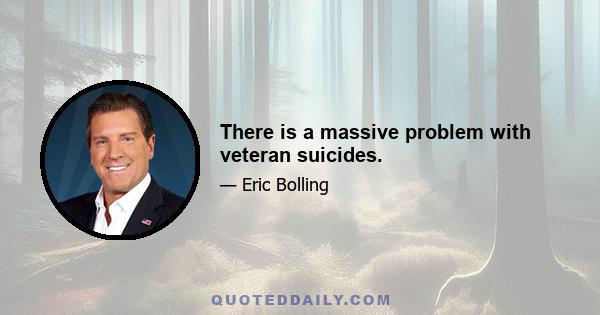 There is a massive problem with veteran suicides.