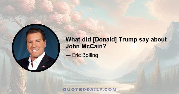 What did [Donald] Trump say about John McCain?