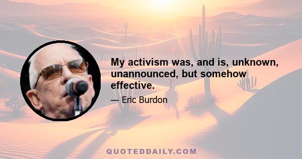 My activism was, and is, unknown, unannounced, but somehow effective.