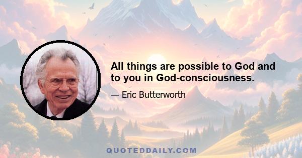 All things are possible to God and to you in God-consciousness.