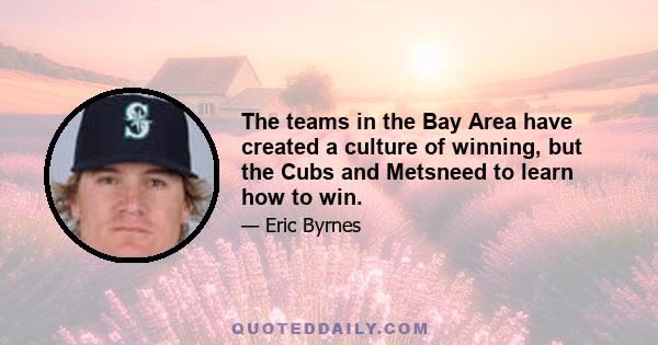 The teams in the Bay Area have created a culture of winning, but the Cubs and Metsneed to learn how to win.