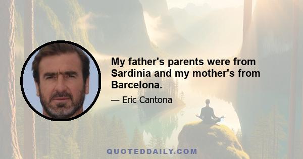 My father's parents were from Sardinia and my mother's from Barcelona.