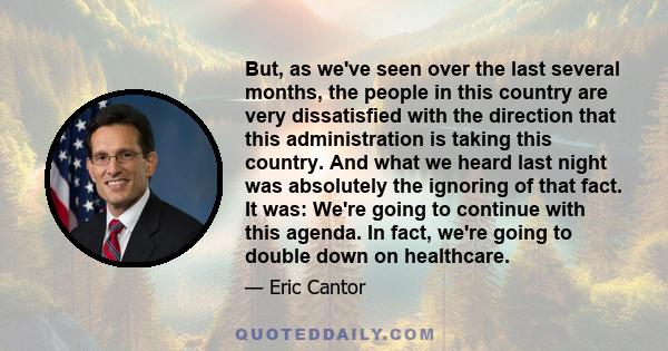 But, as we've seen over the last several months, the people in this country are very dissatisfied with the direction that this administration is taking this country. And what we heard last night was absolutely the