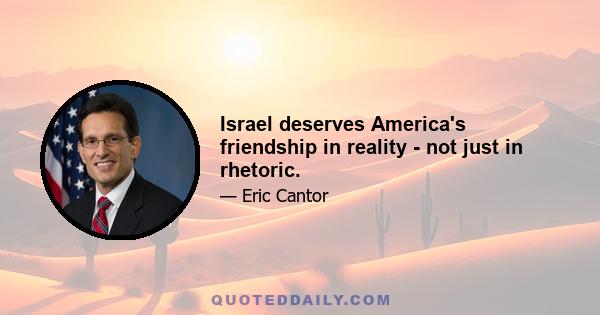 Israel deserves America's friendship in reality - not just in rhetoric.