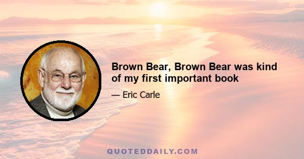 Brown Bear, Brown Bear was kind of my first important book