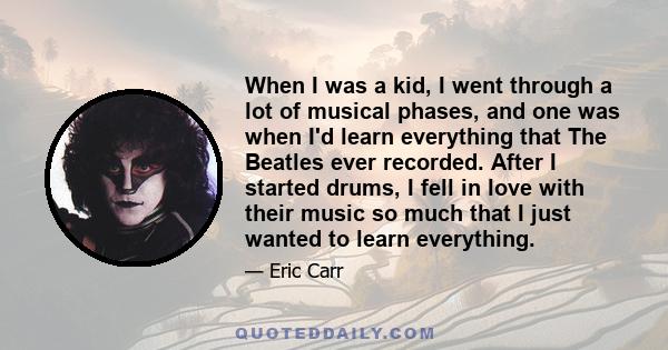 When I was a kid, I went through a lot of musical phases, and one was when I'd learn everything that The Beatles ever recorded. After I started drums, I fell in love with their music so much that I just wanted to learn