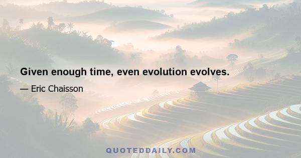 Given enough time, even evolution evolves.