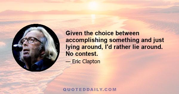 Given the choice between accomplishing something and just lying around, I'd rather lie around. No contest.