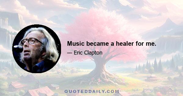 Music became a healer for me.