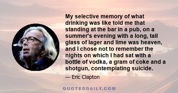 My selective memory of what drinking was like told me that standing at the bar in a pub, on a summer's evening with a long, tall glass of lager and lime was heaven, and I chose not to remember the nights on which I had