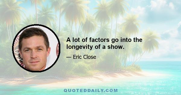 A lot of factors go into the longevity of a show.