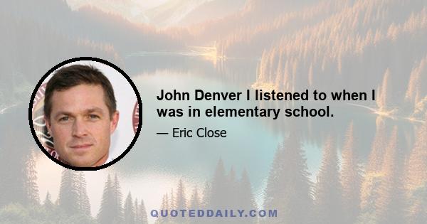 John Denver I listened to when I was in elementary school.