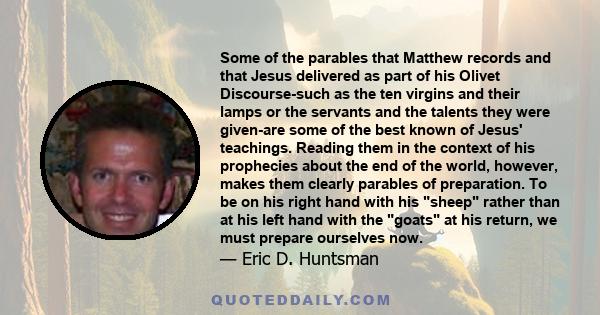 Some of the parables that Matthew records and that Jesus delivered as part of his Olivet Discourse-such as the ten virgins and their lamps or the servants and the talents they were given-are some of the best known of