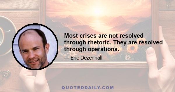 Most crises are not resolved through rhetoric. They are resolved through operations.