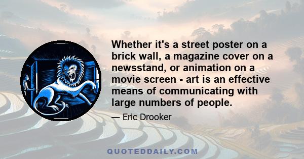 Whether it's a street poster on a brick wall, a magazine cover on a newsstand, or animation on a movie screen - art is an effective means of communicating with large numbers of people.