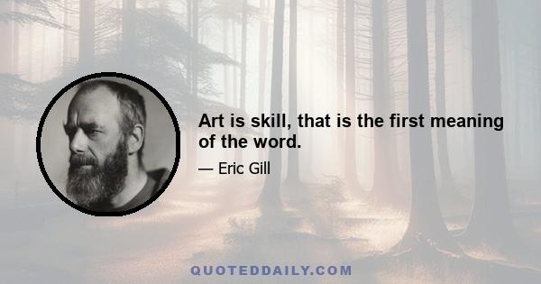 Art is skill, that is the first meaning of the word.