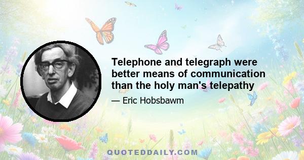 Telephone and telegraph were better means of communication than the holy man's telepathy