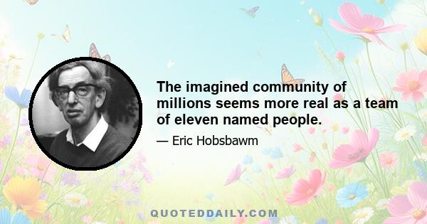 The imagined community of millions seems more real as a team of eleven named people.