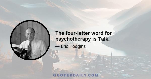 The four-letter word for psychotherapy is Talk.