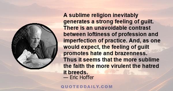 A sublime religion inevitably generates a strong feeling of guilt. There is an unavoidable contrast between loftiness of profession and imperfection of practice. And, as one would expect, the feeling of guilt promotes