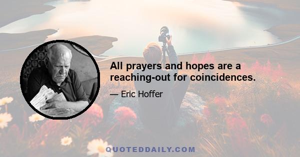 All prayers and hopes are a reaching-out for coincidences.