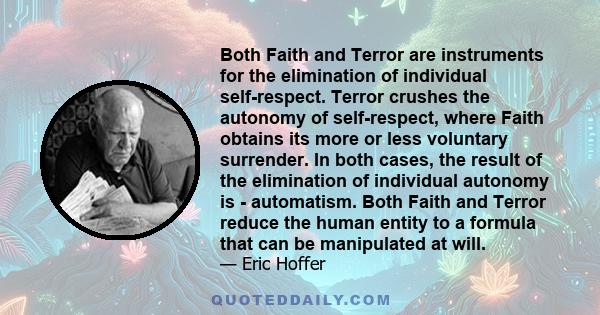 Both Faith and Terror are instruments for the elimination of individual self-respect. Terror crushes the autonomy of self-respect, where Faith obtains its more or less voluntary surrender. In both cases, the result of