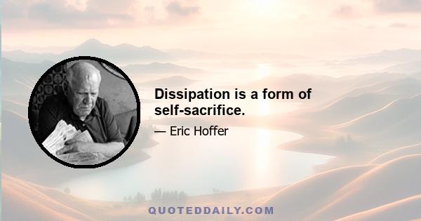 Dissipation is a form of self-sacrifice.