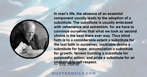 In man's life, the absence of an essential component usually leads to the adoption of a substitute. The substitute is usually embraced with vehemence and extremism, for we have to convince ourselves that what we took as 