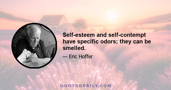 Self-esteem and self-contempt have specific odors; they can be smelled.