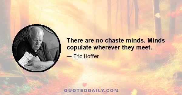 There are no chaste minds. Minds copulate wherever they meet.