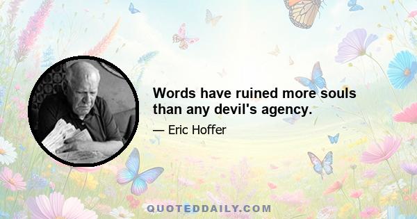 Words have ruined more souls than any devil's agency.