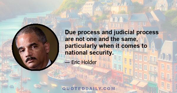 Due process and judicial process are not one and the same, particularly when it comes to national security.