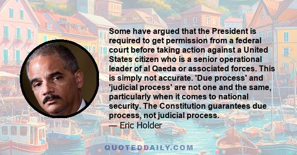 Some have argued that the President is required to get permission from a federal court before taking action against a United States citizen who is a senior operational leader of al Qaeda or associated forces. This is