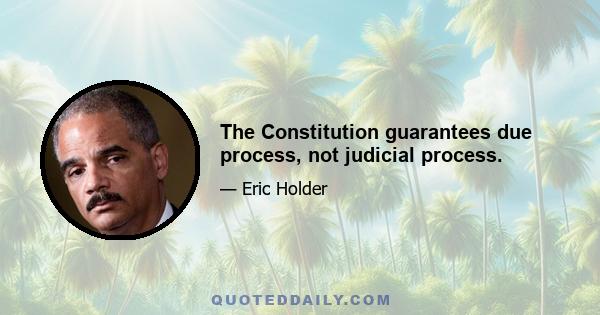 The Constitution guarantees due process, not judicial process.