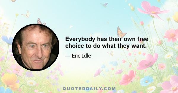 Everybody has their own free choice to do what they want.