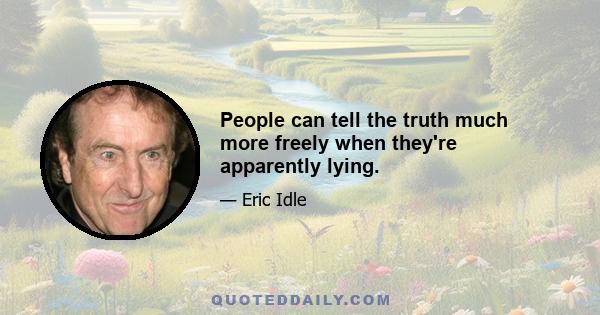 People can tell the truth much more freely when they're apparently lying.