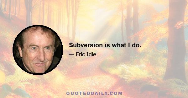 Subversion is what I do.