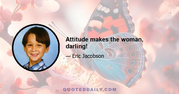 Attitude makes the woman, darling!