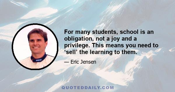 For many students, school is an obligation, not a joy and a privilege. This means you need to ‘sell’ the learning to them.