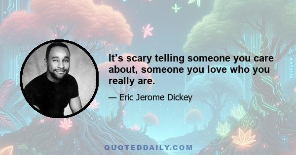 It’s scary telling someone you care about, someone you love who you really are.