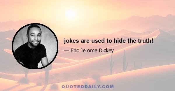 jokes are used to hide the truth!