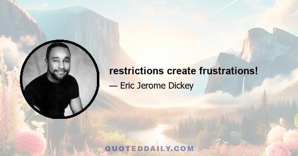 restrictions create frustrations!