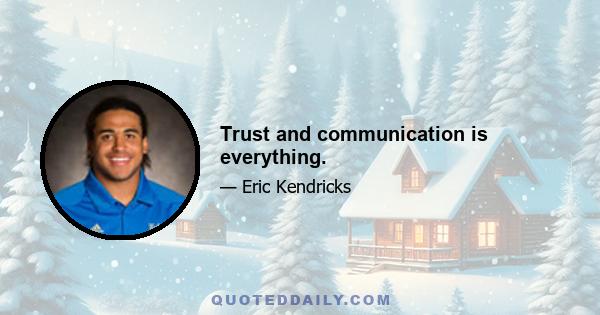 Trust and communication is everything.