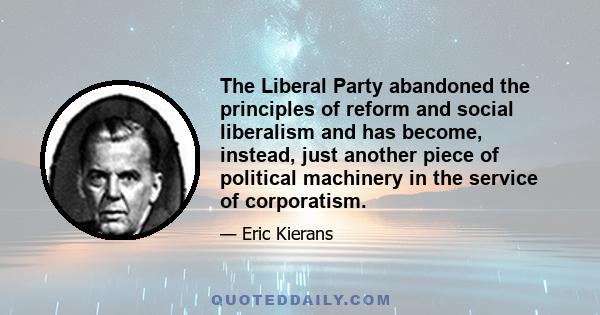 The Liberal Party abandoned the principles of reform and social liberalism and has become, instead, just another piece of political machinery in the service of corporatism.