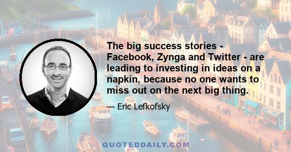 The big success stories - Facebook, Zynga and Twitter - are leading to investing in ideas on a napkin, because no one wants to miss out on the next big thing.