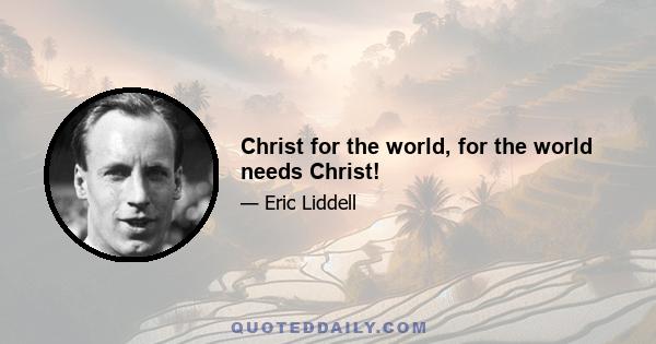 Christ for the world, for the world needs Christ!