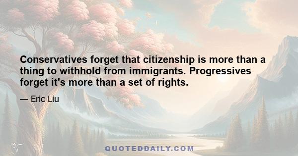 Conservatives forget that citizenship is more than a thing to withhold from immigrants. Progressives forget it's more than a set of rights.